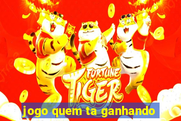 jogo quem ta ganhando